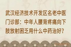 武汉经济技术开发区名老中医门诊部：中年人腰背疼痛向下肢放射困乏用什