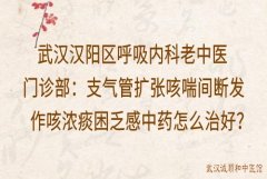 武汉汉阳区呼吸内科老中医门诊部：支气管扩张咳喘间断发作咳浓痰困乏感