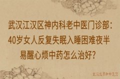 武汉江汉区神内科老中医门诊部：40岁女人反复失眠入睡困难夜半易醒心烦