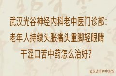 武汉光谷神经内科老中医门诊部：老年人持续头胀痛头重脚轻眼睛干涩口苦