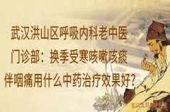 武汉洪山区呼吸内科老中医门诊部：换季受寒咳嗽咳痰伴咽痛用什么中药治