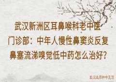 武汉新洲区耳鼻喉科老中医门诊部：中年人慢性鼻窦炎反复鼻塞流涕嗅觉低